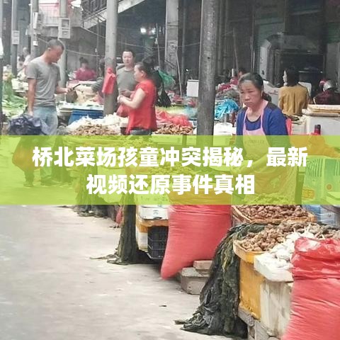 桥北菜场孩童冲突揭秘，最新视频还原事件真相