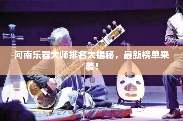 河南乐器大师排名大揭秘，最新榜单来袭！