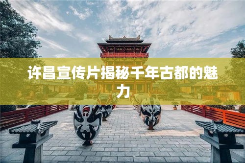 许昌宣传片揭秘千年古都的魅力
