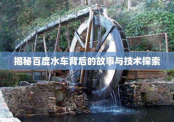 揭秘百度水车背后的故事与技术探索