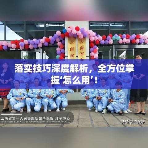 落实技巧深度解析，全方位掌握‘怎么用’！