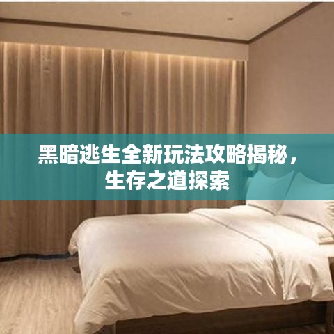 黑暗逃生全新玩法攻略揭秘，生存之道探索