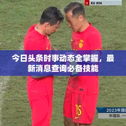 今日头条时事动态全掌握，最新消息查询必备技能