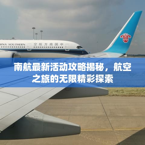 南航最新活动攻略揭秘，航空之旅的无限精彩探索