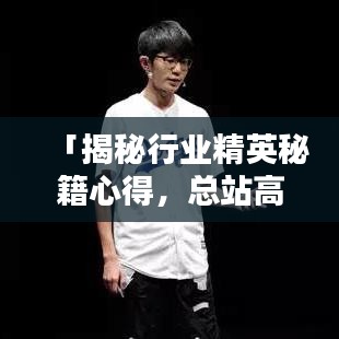 「揭秘行业精英秘籍心得，总站高手独家资料大放送！」