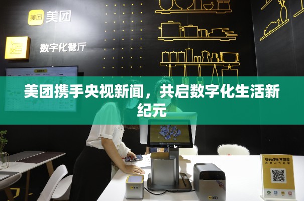 美团携手央视新闻，共启数字化生活新纪元