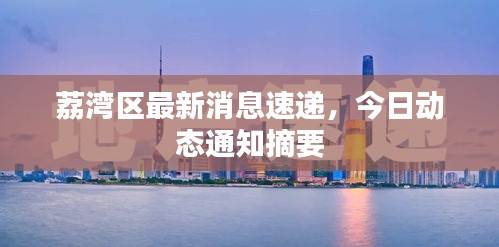 荔湾区最新消息速递，今日动态通知摘要
