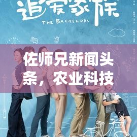 佐师兄新闻头条，农业科技创新先锋引领未来