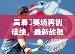 吴易昺赛场再创佳绩，最新战报揭秘！