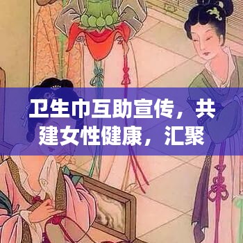 卫生巾互助宣传，共建女性健康，汇聚关爱力量