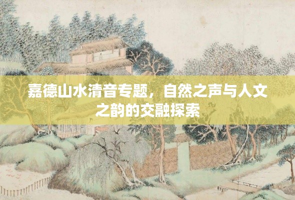 嘉德山水清音专题，自然之声与人文之韵的交融探索