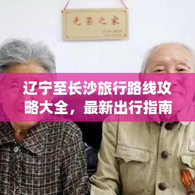 辽宁至长沙旅行路线攻略大全，最新出行指南