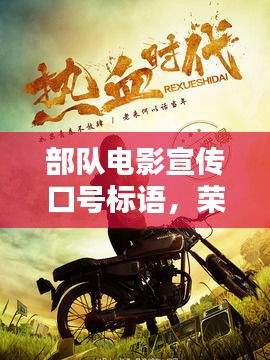 部队电影宣传口号标语，荣耀与热血，共鸣激扬军魂！