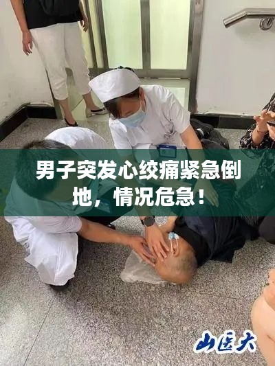 男子突发心绞痛紧急倒地，情况危急！