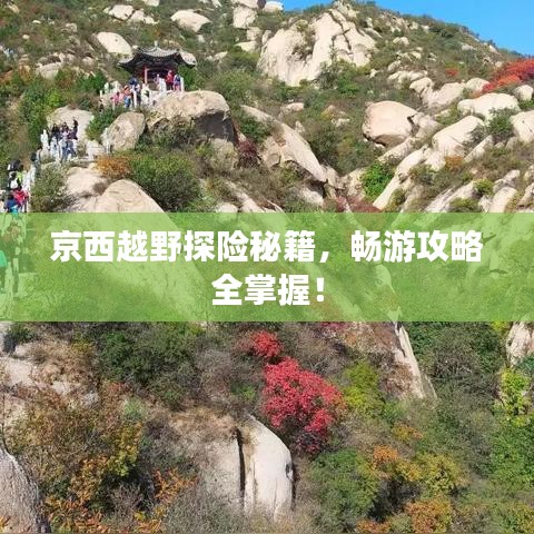京西越野探险秘籍，畅游攻略全掌握！