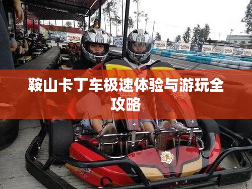 鞍山卡丁车极速体验与游玩全攻略