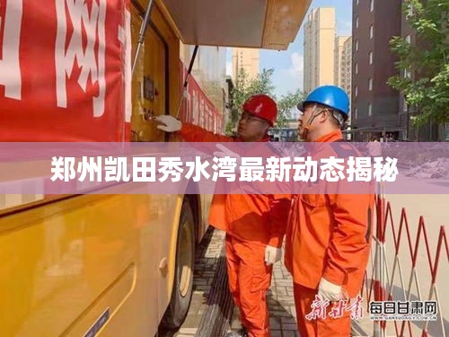 郑州凯田秀水湾最新动态揭秘