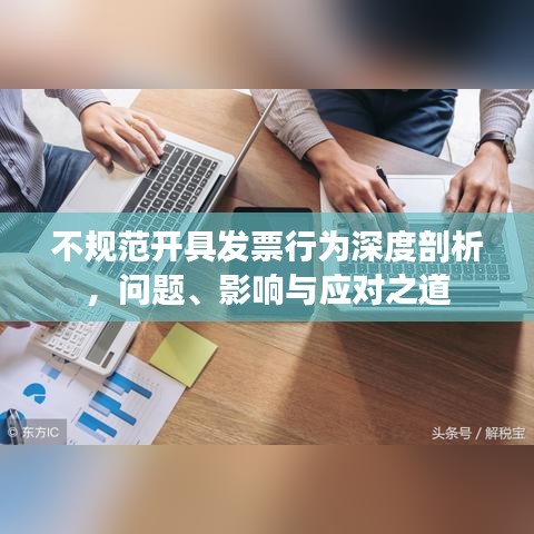 不规范开具发票行为深度剖析，问题、影响与应对之道