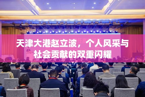 天津大港赵立波，个人风采与社会贡献的双重闪耀