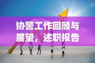 协警工作回顾与展望，述职报告揭示百度环境下的成长与未来趋势