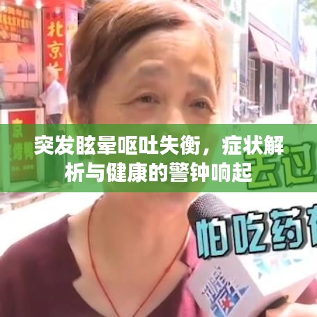 突发眩晕呕吐失衡，症状解析与健康的警钟响起