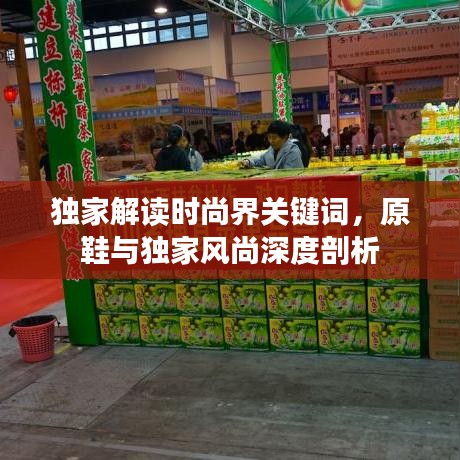 独家解读时尚界关键词，原鞋与独家风尚深度剖析