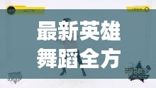 最新英雄舞蹈全方位教学视频，零基础也能轻松掌握！