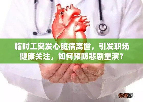 临时工突发心脏病离世，引发职场健康关注，如何预防悲剧重演？
