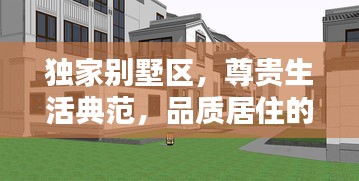 独家别墅区，尊贵生活典范，品质居住的标杆