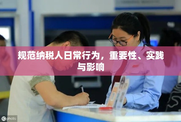 规范纳税人日常行为，重要性、实践与影响