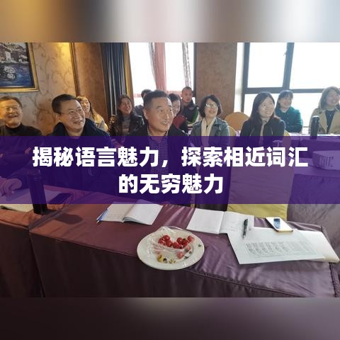 揭秘语言魅力，探索相近词汇的无穷魅力