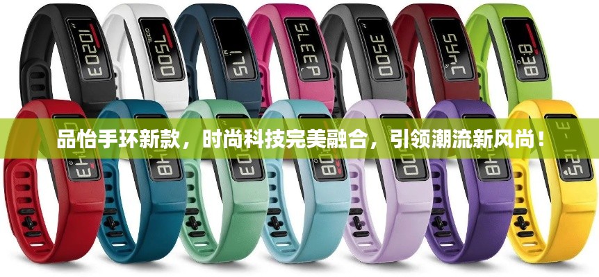 品怡手环新款，时尚科技完美融合，引领潮流新风尚！