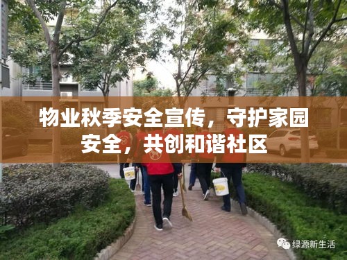 物业秋季安全宣传，守护家园安全，共创和谐社区