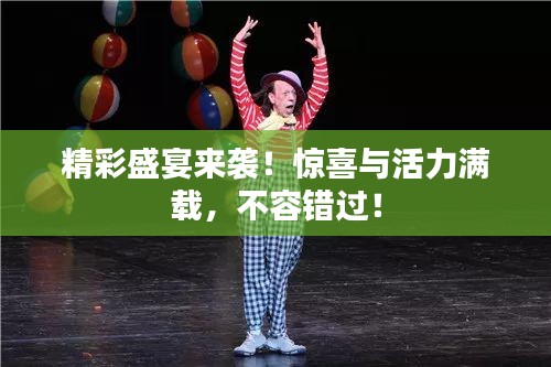 精彩盛宴来袭！惊喜与活力满载，不容错过！