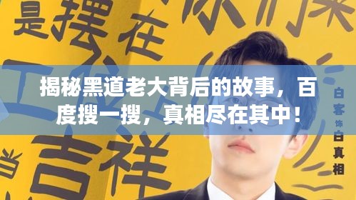 揭秘黑道老大背后的故事，百度搜一搜，真相尽在其中！
