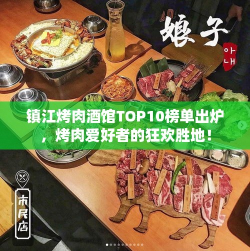 镇江烤肉酒馆TOP10榜单出炉，烤肉爱好者的狂欢胜地！