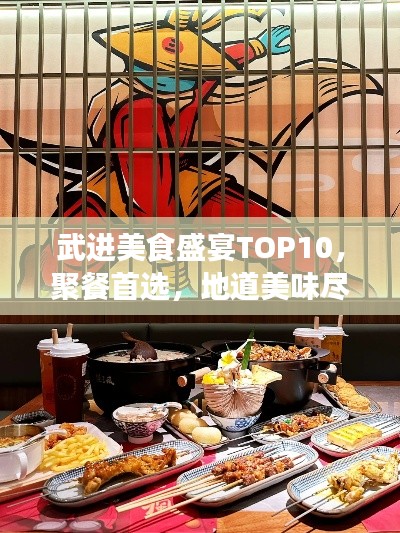 武进美食盛宴TOP10，聚餐首选，地道美味尽在其中！