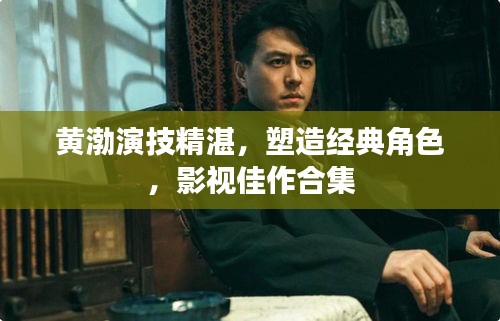 黄渤演技精湛，塑造经典角色，影视佳作合集