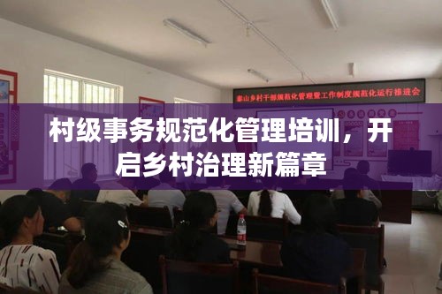 村级事务规范化管理培训，开启乡村治理新篇章