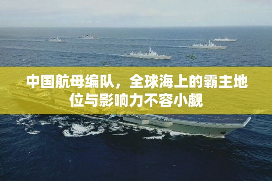 中国航母编队，全球海上的霸主地位与影响力不容小觑