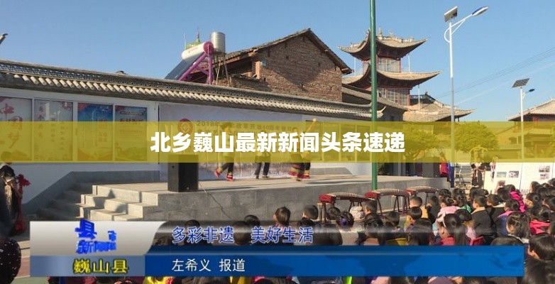 北乡巍山最新新闻头条速递