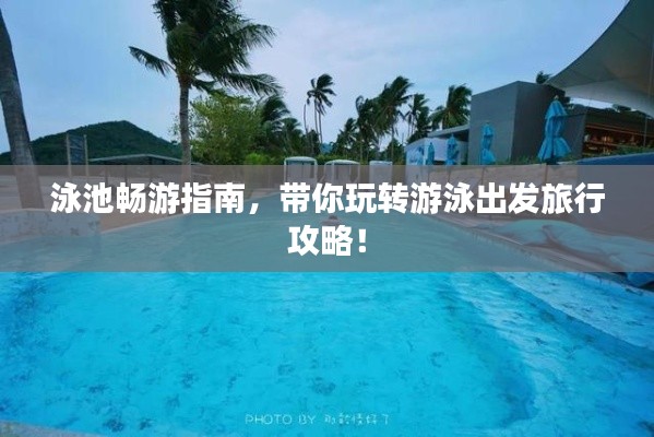 泳池畅游指南，带你玩转游泳出发旅行攻略！