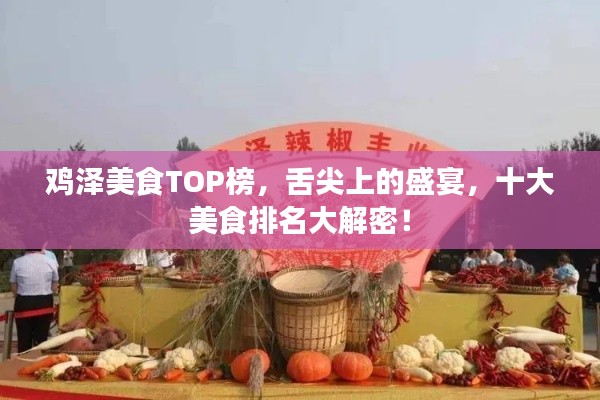 鸡泽美食TOP榜，舌尖上的盛宴，十大美食排名大解密！