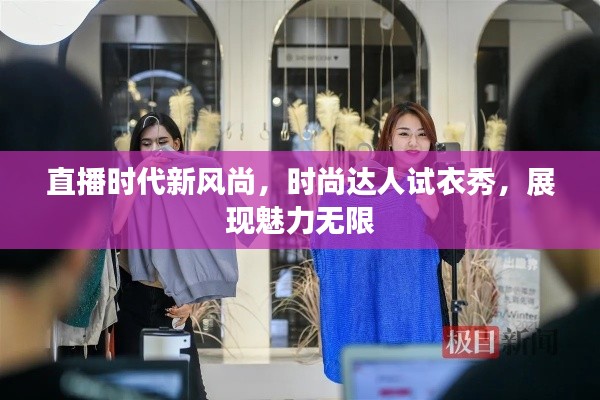 直播时代新风尚，时尚达人试衣秀，展现魅力无限