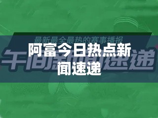 阿富今日热点新闻速递
