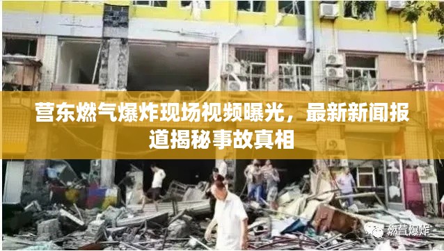 营东燃气爆炸现场视频曝光，最新新闻报道揭秘事故真相