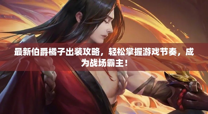 最新伯爵橘子出装攻略，轻松掌握游戏节奏，成为战场霸主！