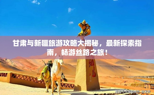 甘肃与新疆旅游攻略大揭秘，最新探索指南，畅游丝路之旅！