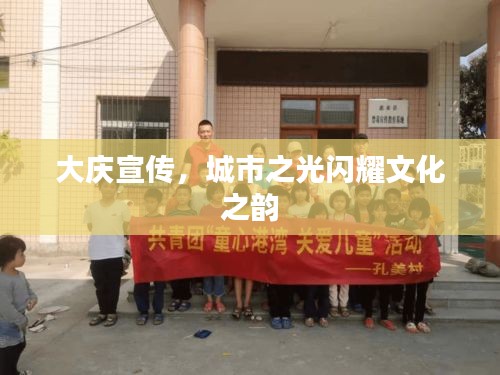 大庆宣传，城市之光闪耀文化之韵