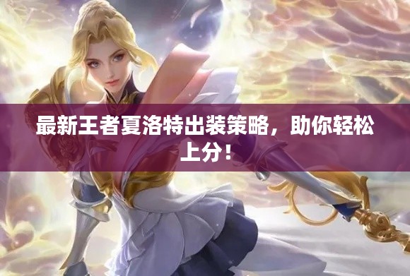 最新王者夏洛特出装策略，助你轻松上分！